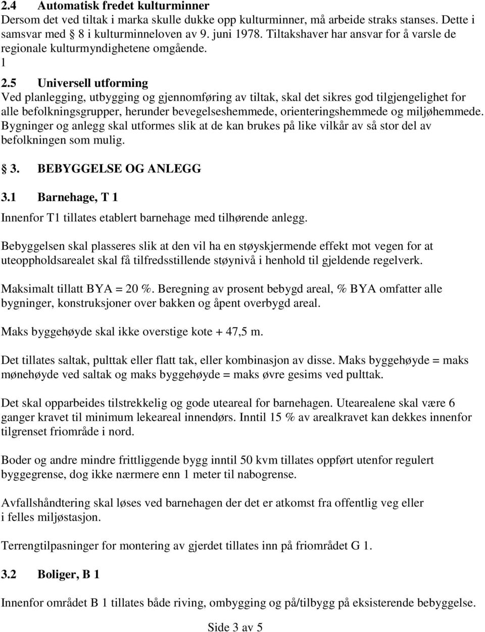 5 Universell utforming Ved planlegging, utbygging og gjennomføring av tiltak, skal det sikres god tilgjengelighet for alle befolkningsgrupper, herunder bevegelseshemmede, orienteringshemmede og