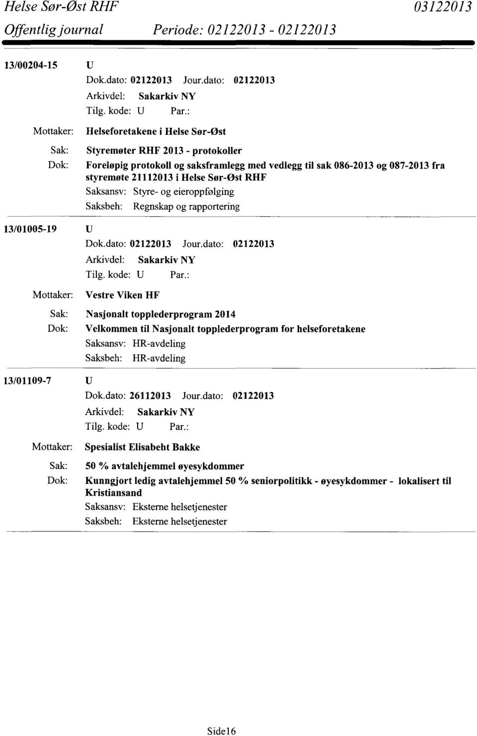 topplederprogram 2014 Velkommen til Nasjonalt topplederprogram for helseforetakene Saksansv: HR-avdeling Saksbeh: HR-avdeling 13/01109-7 Dok.dato: 26112013 Jour.
