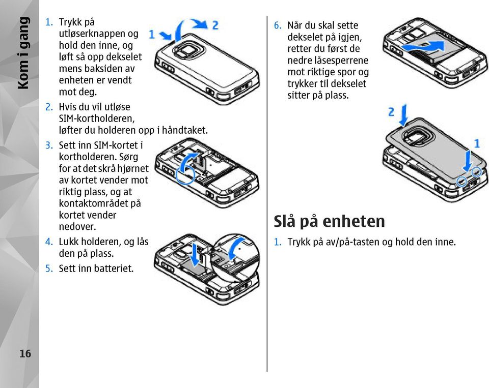 Sørg for at det skrå hjørnet av kortet vender mot riktig plass, og at kontaktområdet på kortet vender nedover. 4. Lukk holderen, og lås den på plass. 5.