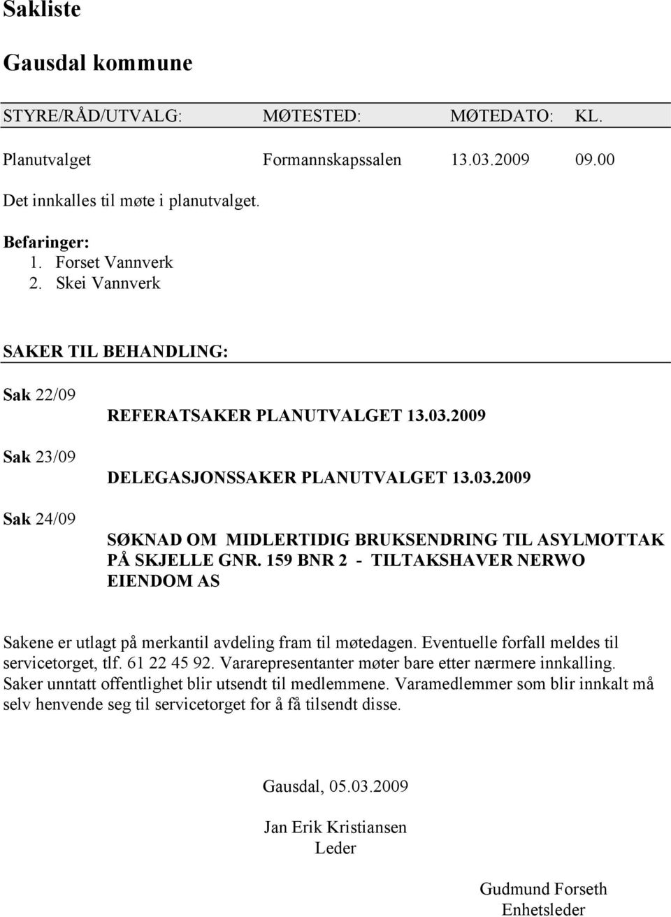 159 BNR 2 - TILTAKSHAVER NERWO EIENDOM AS Sakene er utlagt på merkantil avdeling fram til møtedagen. Eventuelle forfall meldes til servicetorget, tlf. 61 22 45 92.