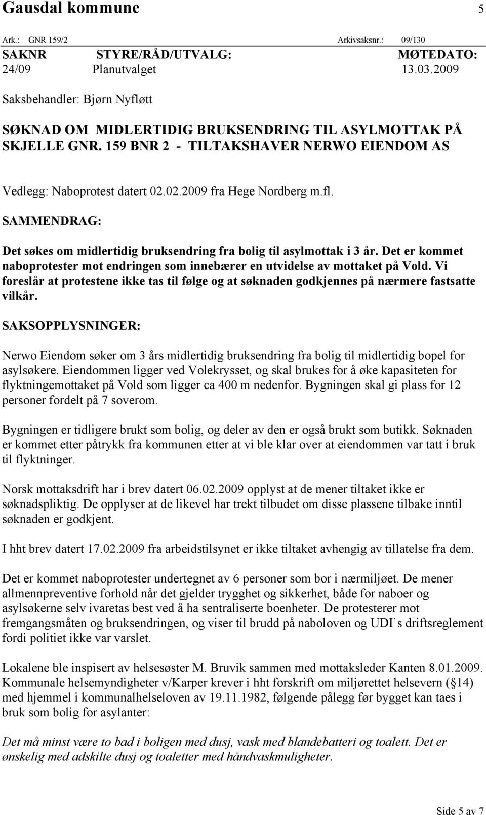 fl. SAMMENDRAG: Det søkes om midlertidig bruksendring fra bolig til asylmottak i 3 år. Det er kommet naboprotester mot endringen som innebærer en utvidelse av mottaket på Vold.