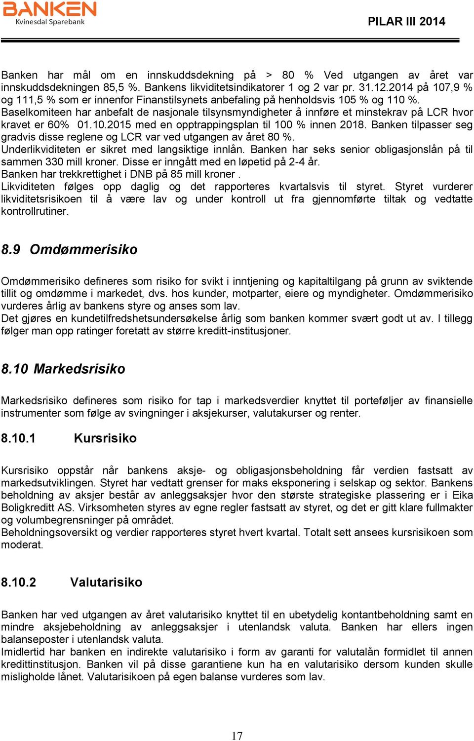 Baselkomiteen har anbefalt de nasjonale tilsynsmyndigheter å innføre et minstekrav på LCR hvor kravet er 60% 01.10.2015 med en opptrappingsplan til 100 % innen 2018.