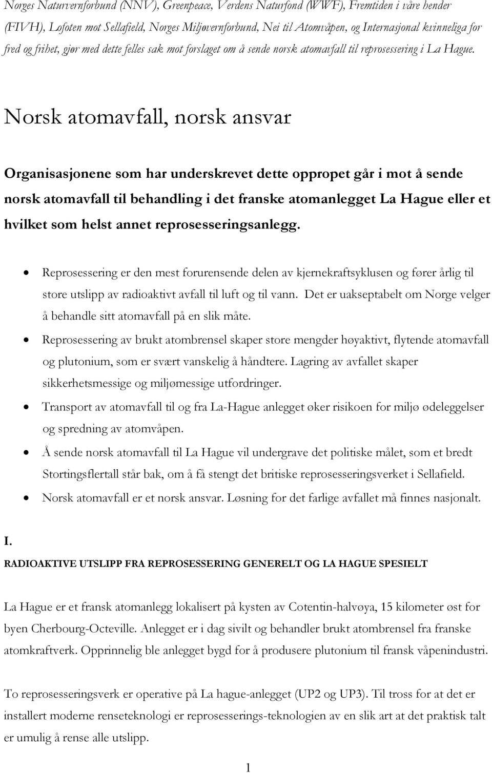 Norsk atomavfall, norsk ansvar Organisasjonene som har underskrevet dette oppropet går i mot å sende norsk atomavfall til behandling i det franske atomanlegget La Hague eller et hvilket som helst