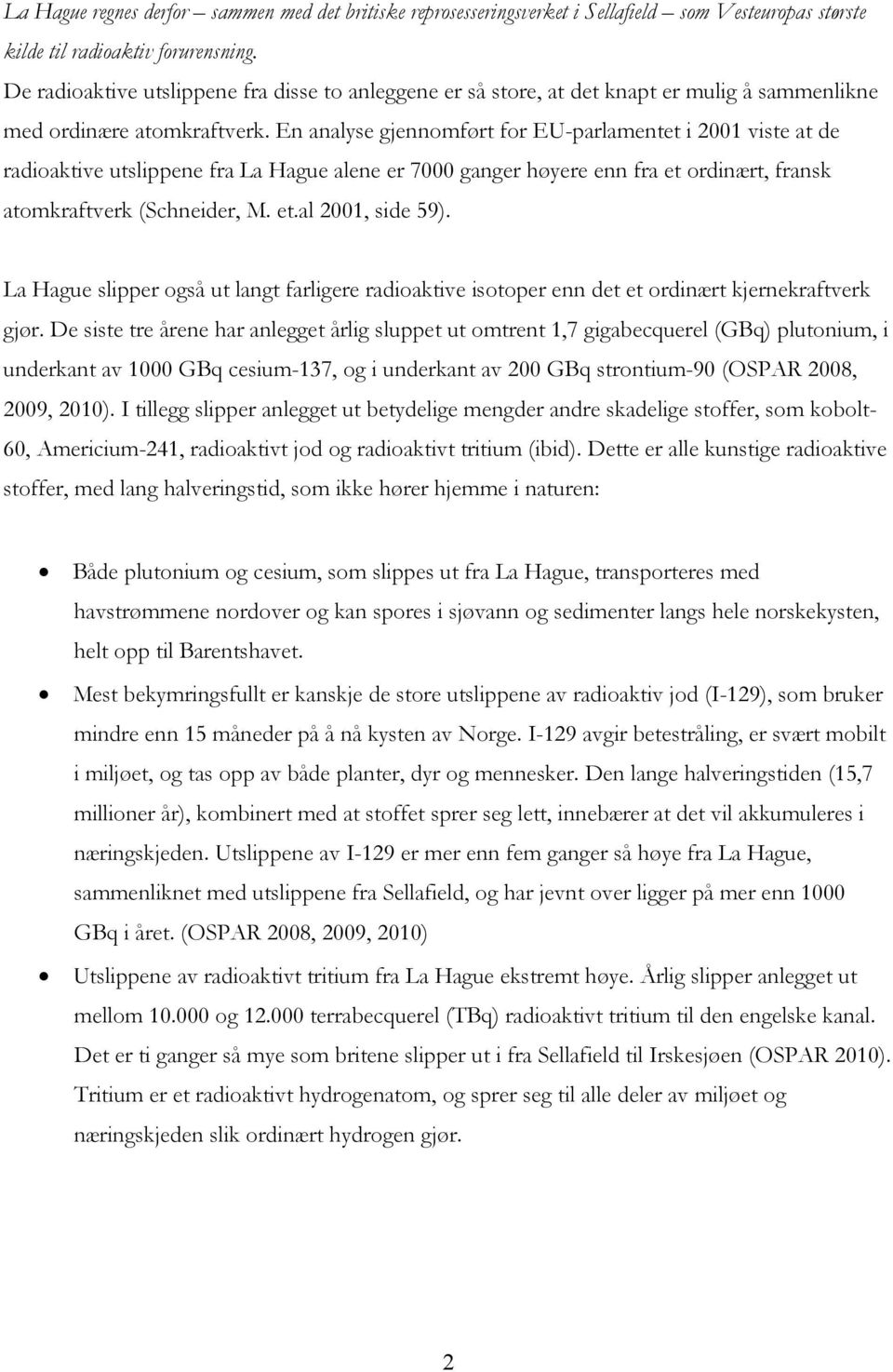 En analyse gjennomført for EU-parlamentet i 2001 viste at de radioaktive utslippene fra La Hague alene er 7000 ganger høyere enn fra et ordinært, fransk atomkraftverk (Schneider, M. et.al 2001, side 59).