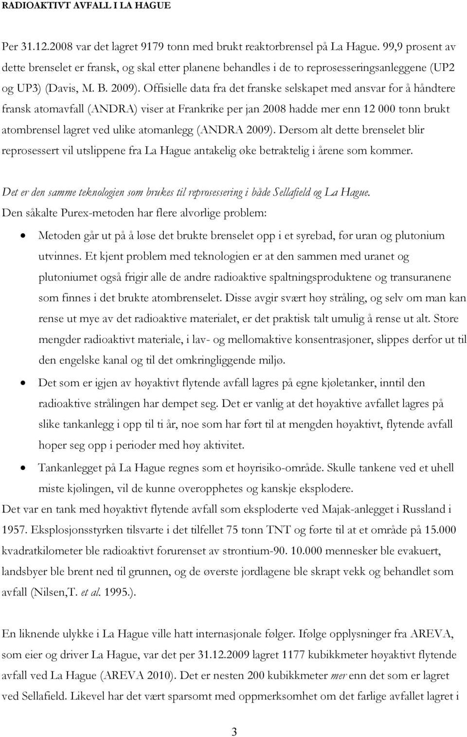 Offisielle data fra det franske selskapet med ansvar for å håndtere fransk atomavfall (ANDRA) viser at Frankrike per jan 2008 hadde mer enn 12 000 tonn brukt atombrensel lagret ved ulike atomanlegg