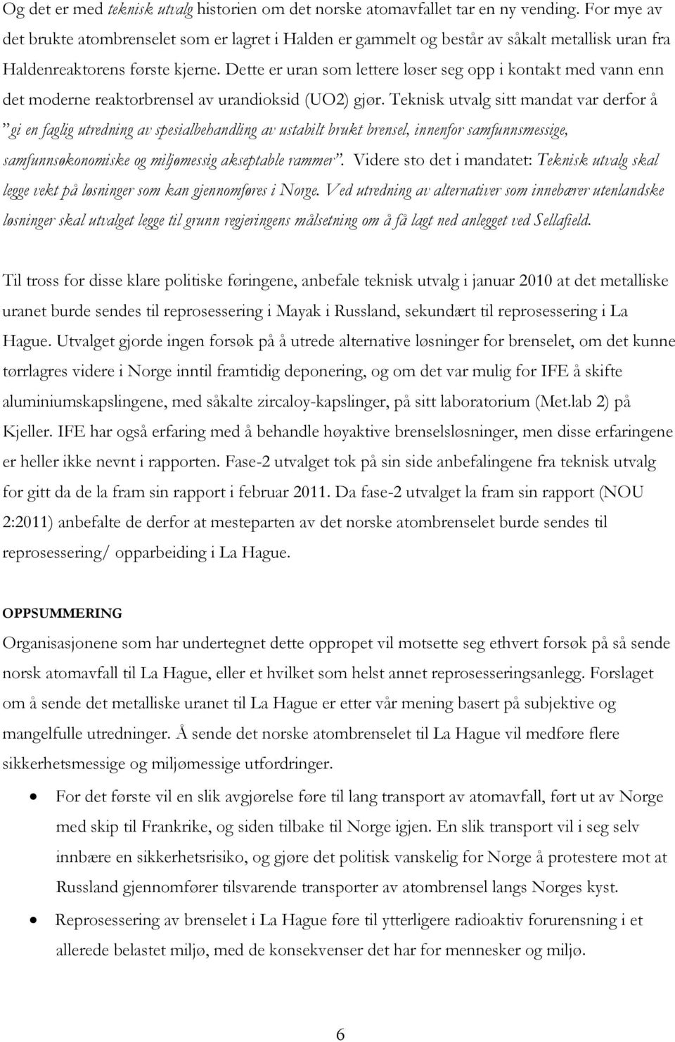 Dette er uran som lettere løser seg opp i kontakt med vann enn det moderne reaktorbrensel av urandioksid (UO2) gjør.