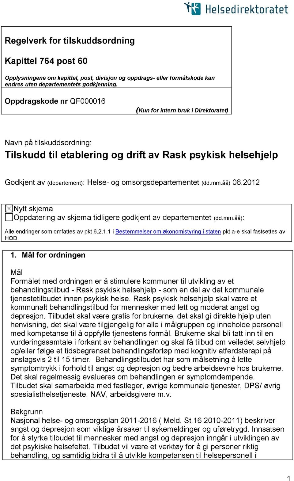 omsorgsdepartementet (dd.mm.åå) 06.2012 Nytt skjema Oppdatering av skjema tidligere godkjent av departementet (dd.mm.åå): Alle endringer som omfattes av pkt 6.2.1.1 i Bestemmelser om økonomistyring i staten pkt a-e skal fastsettes av HOD.