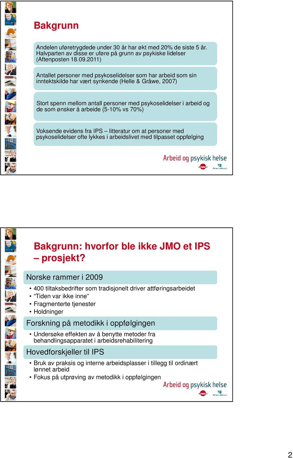 ønsker å arbeide (5-10% vs 70%) Voksende evidens fra IPS litteratur om at personer med psykoselidelser ofte lykkes i arbeidslivet med tilpasset oppfølging Bakgrunn: hvorfor ble ikke JMO et IPS