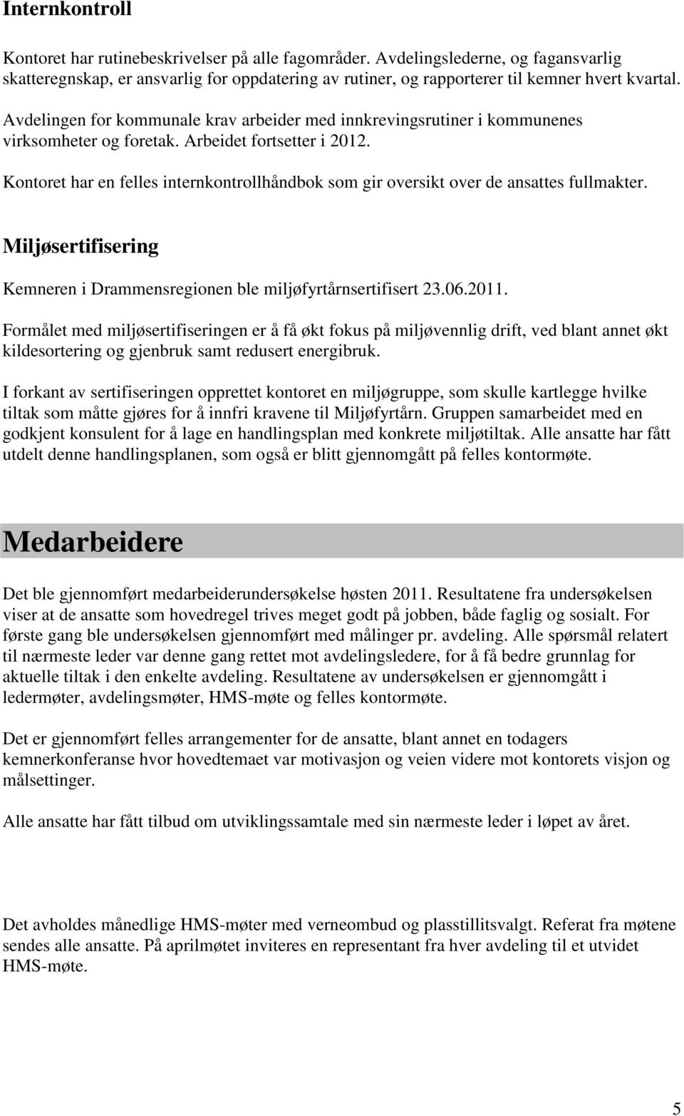 Kontoret har en felles internkontrollhåndbok som gir oversikt over de ansattes fullmakter. Miljøsertifisering Kemneren i Drammensregionen ble miljøfyrtårnsertifisert 23.06.2011.