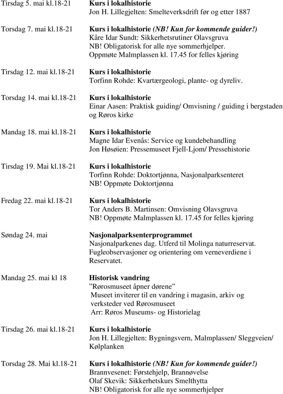 Obligatorisk for alle nye sommerhjelper. Oppmøte Malmplassen kl. 17.45 for felles kjøring Torfinn Rohde: Kvartærgeologi, plante- og dyreliv.