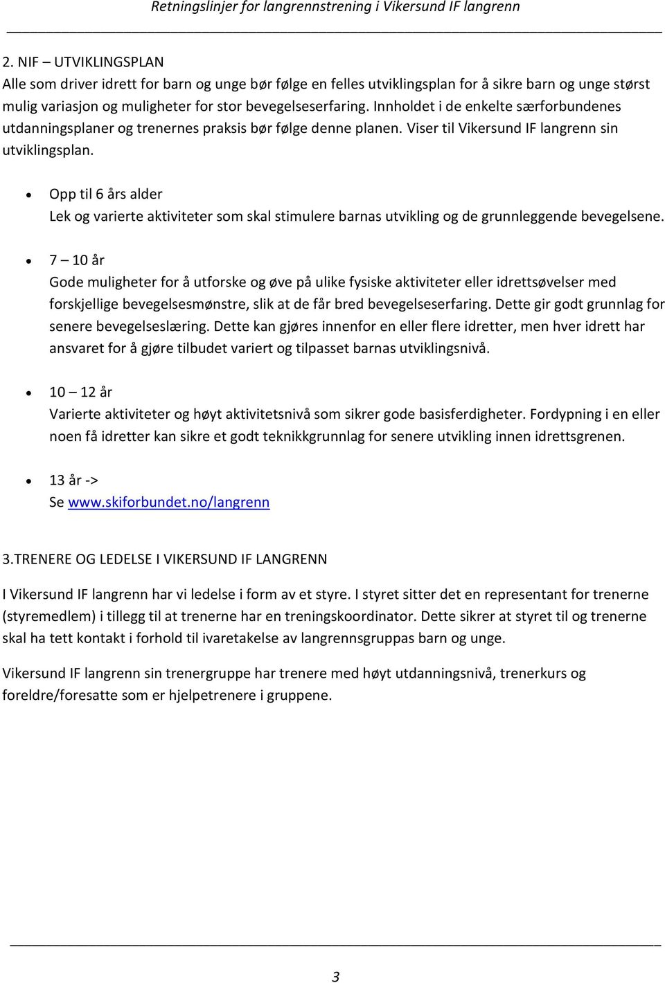 Opp til 6 års alder Lek og varierte aktiviteter som skal stimulere barnas utvikling og de grunnleggende bevegelsene.