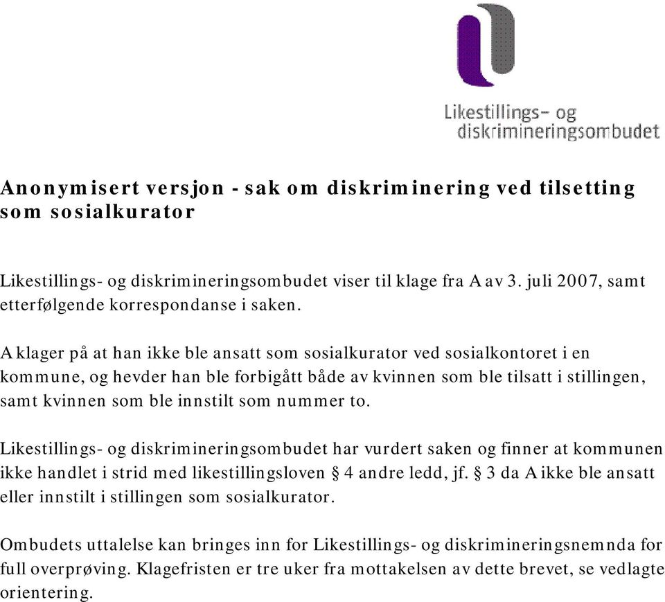 nummer to. Likestillings- og diskrimineringsombudet har vurdert saken og finner at kommunen ikke handlet i strid med likestillingsloven 4 andre ledd, jf.