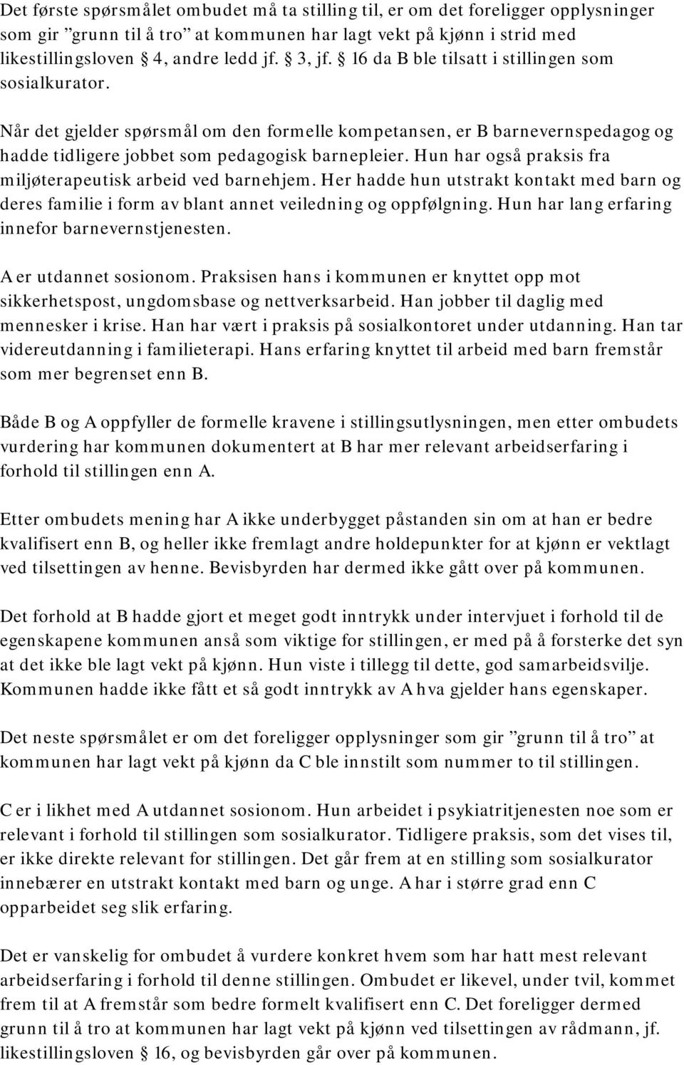 Hun har også praksis fra miljøterapeutisk arbeid ved barnehjem. Her hadde hun utstrakt kontakt med barn og deres familie i form av blant annet veiledning og oppfølgning.