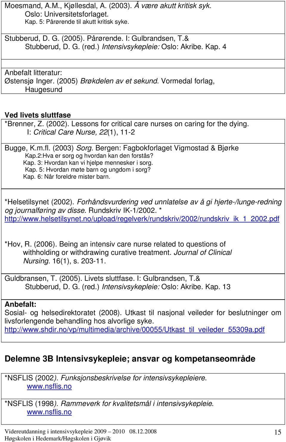 (2002). Lessons for critical care nurses on caring for the dying. I: Critical Care Nurse, 22(1), 11-2 Bugge, K.m.fl. (2003) Sorg. Bergen: Fagbokforlaget Vigmostad & Bjørke Kap.