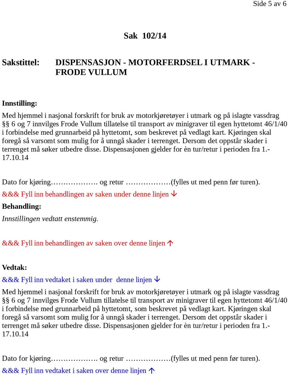 Dersom det oppstår skader i terrenget må søker utbedre disse. Dispensasjonen gjelder for èn tur/retur i perioden fra 1.- 17.10.