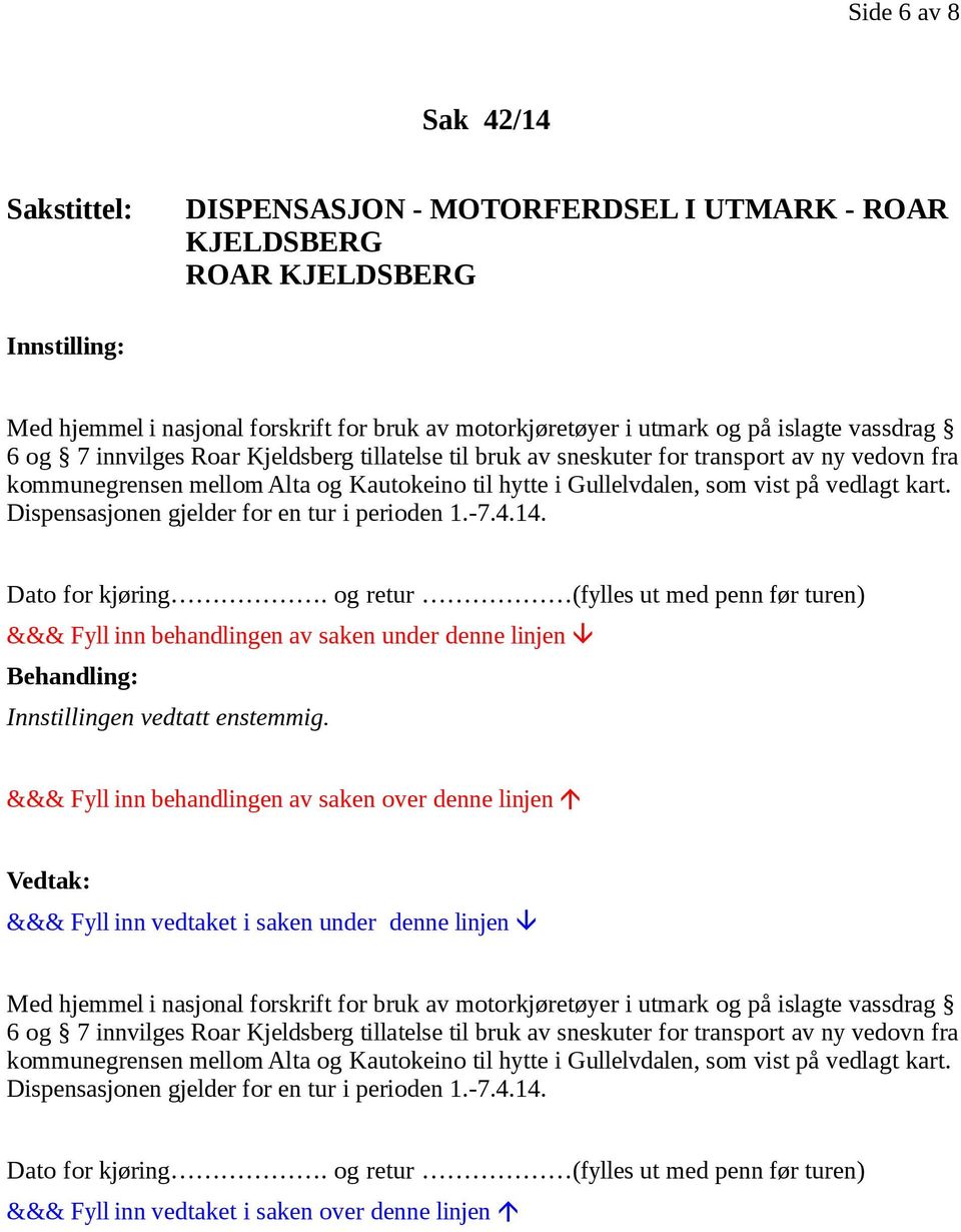 vedlagt kart. Dispensasjonen gjelder for en tur i perioden 1.-7.4.14. Dato for kjøring.