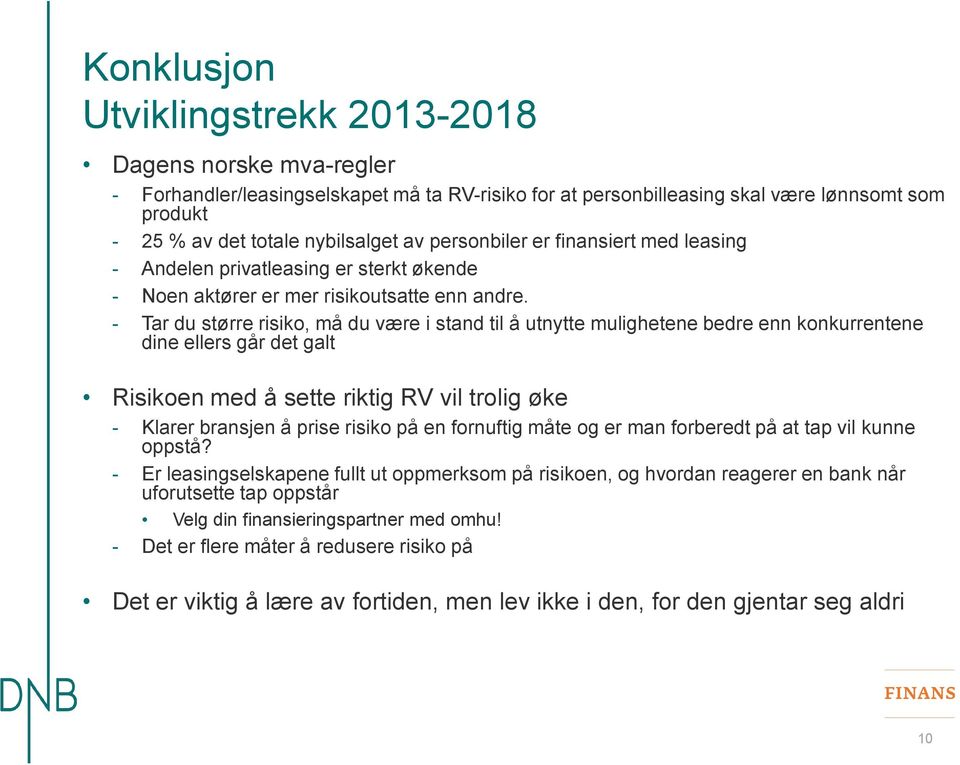 - Tar du større risiko, må du være i stand til å utnytte mulighetene bedre enn konkurrentene dine ellers går det galt Risikoen med å sette riktig RV vil trolig øke - Klarer bransjen å prise risiko på