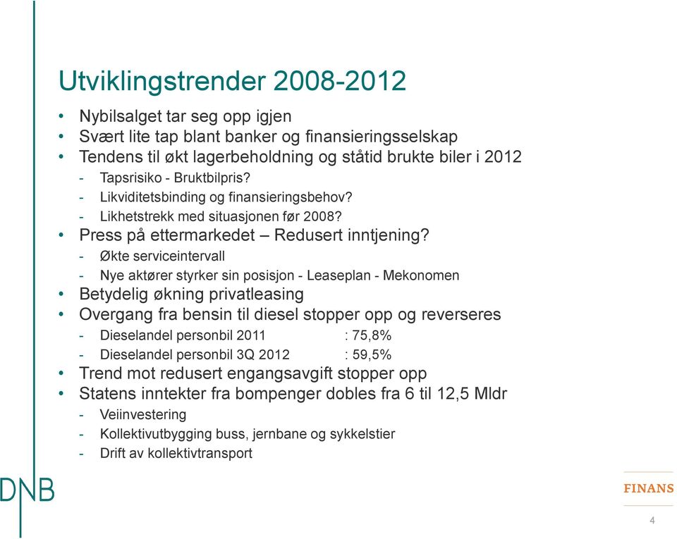 - Økte serviceintervall - Nye aktører styrker sin posisjon - Leaseplan - Mekonomen Betydelig økning privatleasing Overgang fra bensin til diesel stopper opp og reverseres - Dieselandel personbil