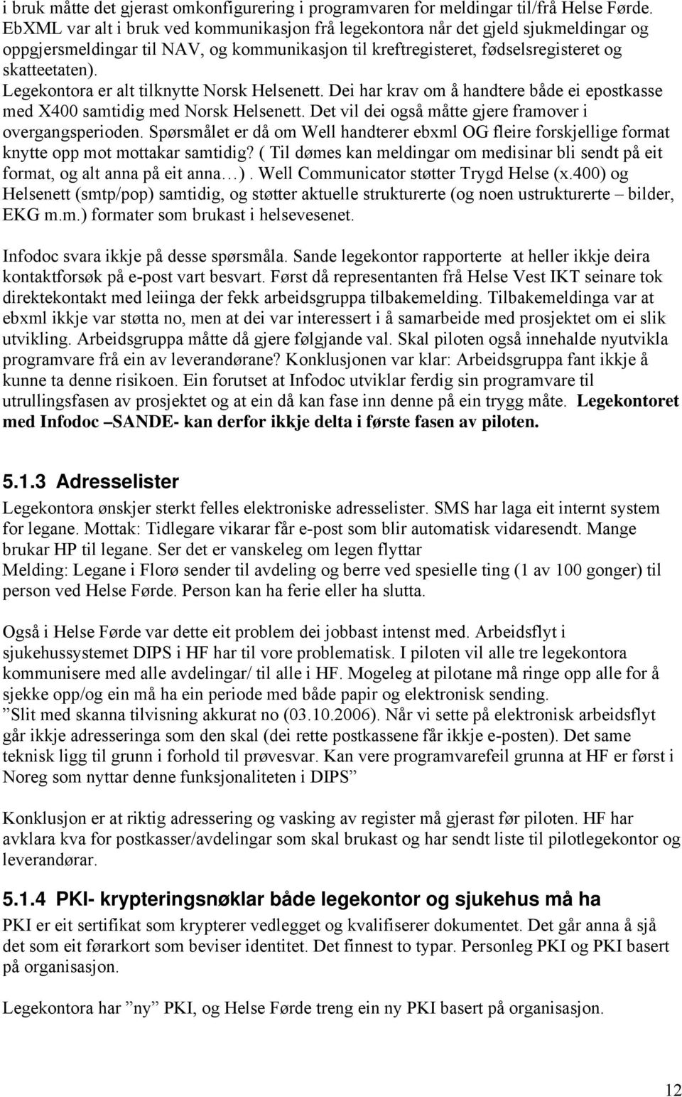 Legekontora er alt tilknytte Norsk Helsenett. Dei har krav om å handtere både ei epostkasse med X400 samtidig med Norsk Helsenett. Det vil dei også måtte gjere framover i overgangsperioden.