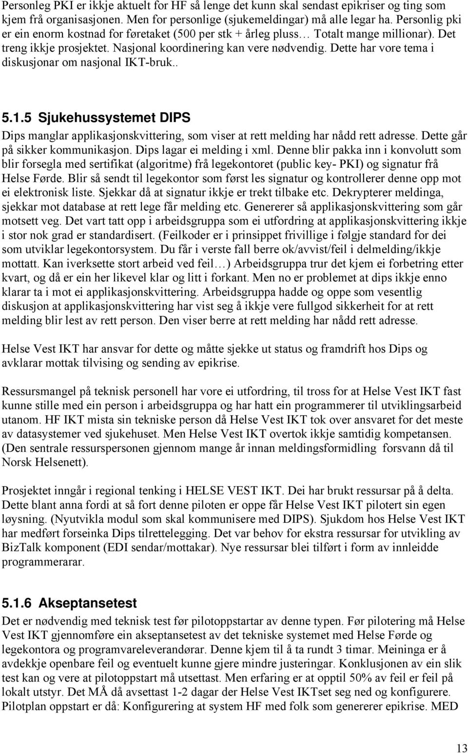 Dette har vore tema i diskusjonar om nasjonal IKT-bruk.. 5.1.5 Sjukehussystemet DIPS Dips manglar applikasjonskvittering, som viser at rett melding har nådd rett adresse.