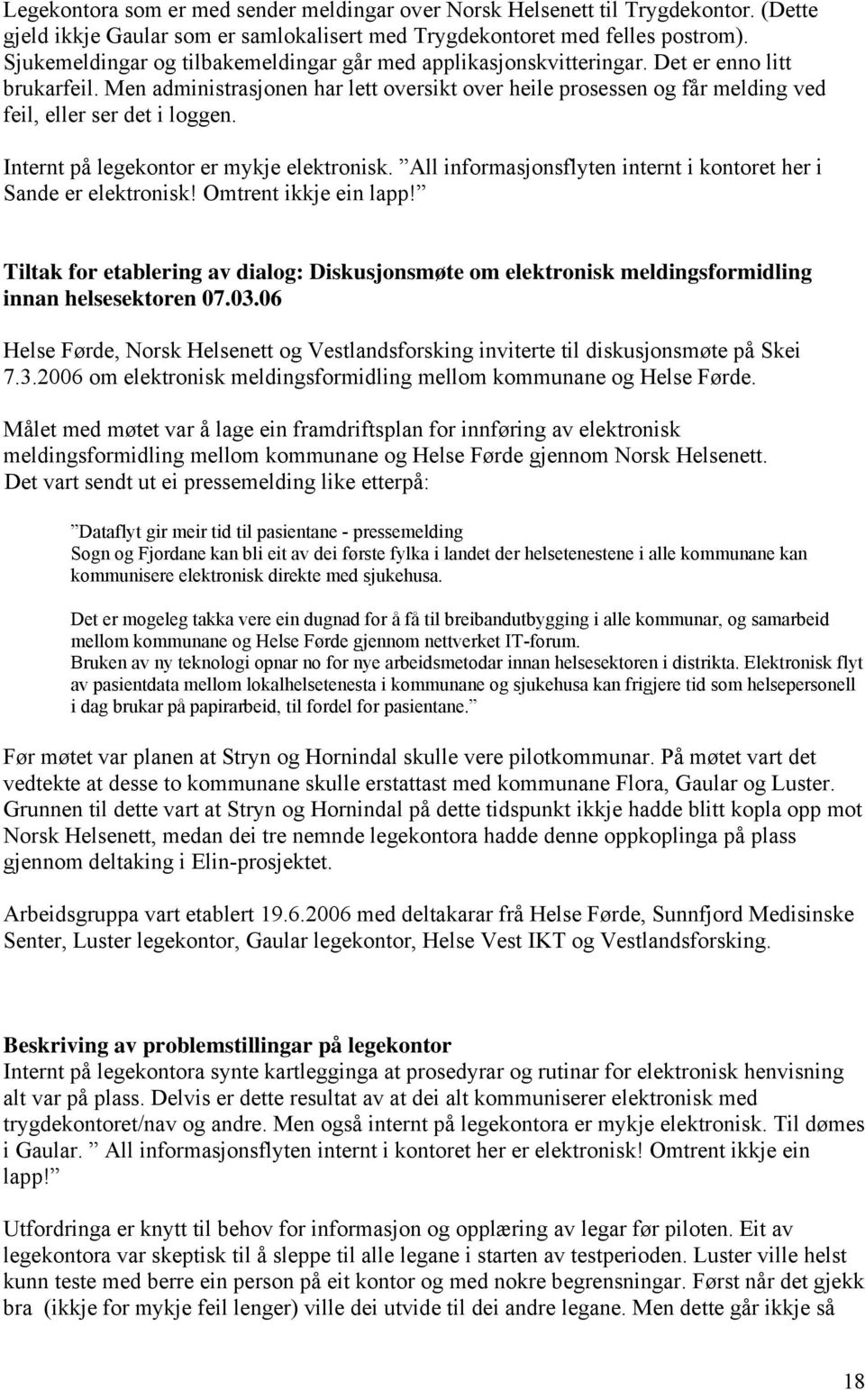 Men administrasjonen har lett oversikt over heile prosessen og får melding ved feil, eller ser det i loggen. Internt på legekontor er mykje elektronisk.