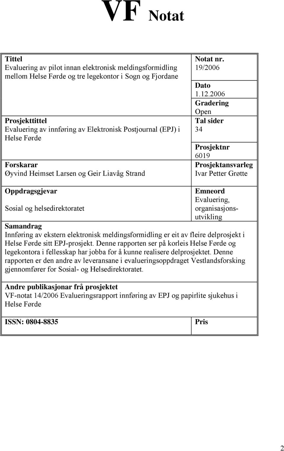 2006 Gradering Open Tal sider 34 Prosjektnr 6019 Prosjektansvarleg Ivar Petter Grøtte Oppdragsgjevar Emneord Evaluering, Sosial og helsedirektoratet organisasjonsutvikling Samandrag Innføring av