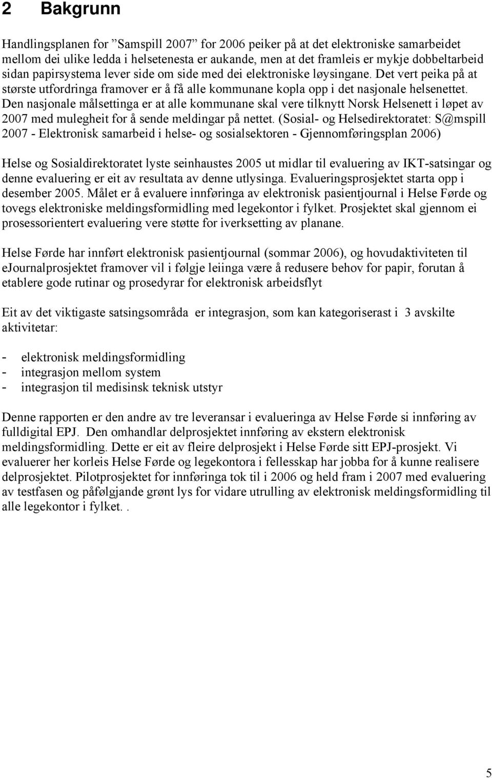 Den nasjonale målsettinga er at alle kommunane skal vere tilknytt Norsk Helsenett i løpet av 2007 med mulegheit for å sende meldingar på nettet.