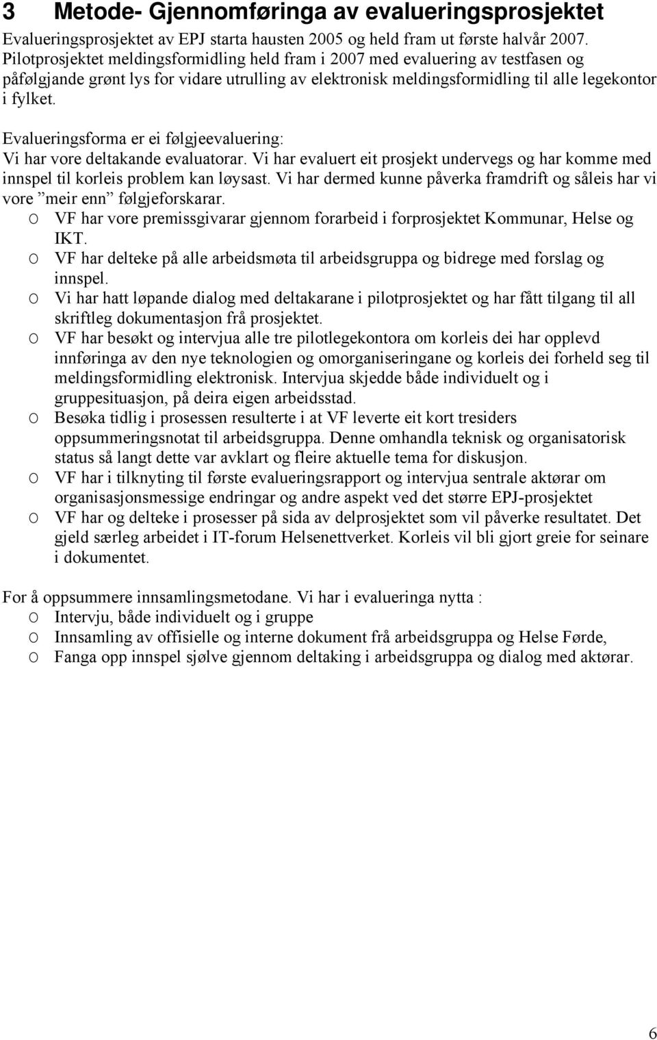 Evalueringsforma er ei følgjeevaluering: Vi har vore deltakande evaluatorar. Vi har evaluert eit prosjekt undervegs og har komme med innspel til korleis problem kan løysast.