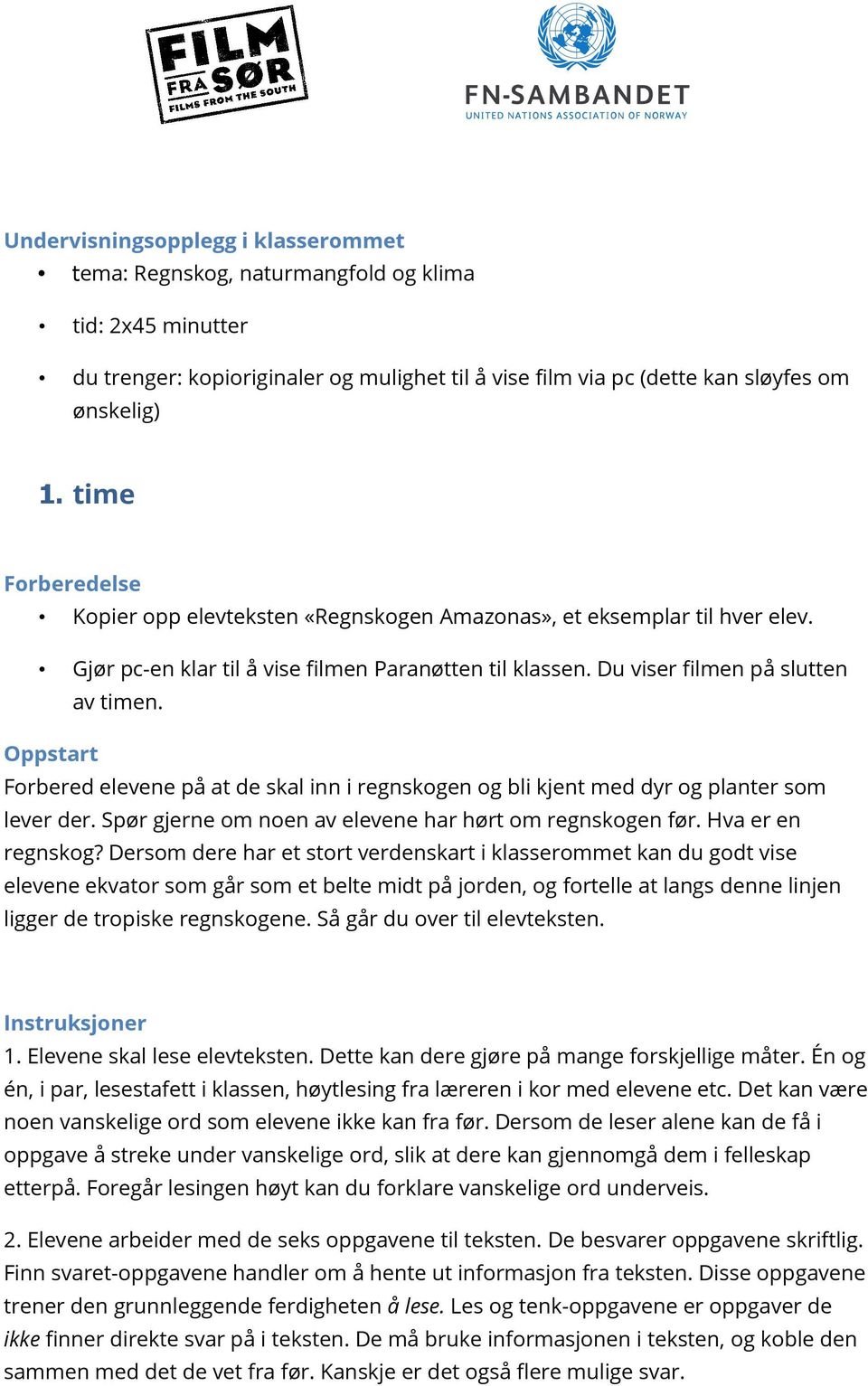 Oppstart Forbered elevene på at de skal inn i regnskogen og bli kjent med dyr og planter som lever der. Spør gjerne om noen av elevene har hørt om regnskogen før. Hva er en regnskog?