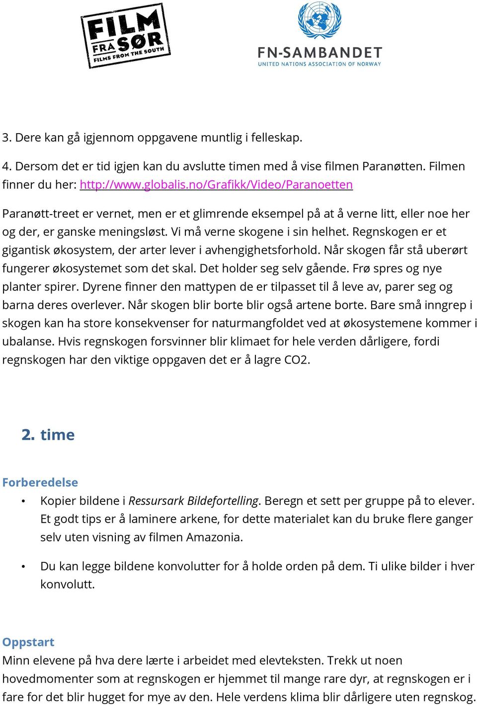 Regnskogen er et gigantisk økosystem, der arter lever i avhengighetsforhold. Når skogen får stå uberørt fungerer økosystemet som det skal. Det holder seg selv gående. Frø spres og nye planter spirer.