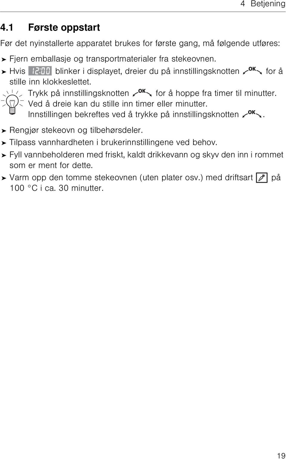 Ved å dreie kan du stille inn timer eller minutter. Innstillingen bekreftes ved å trykke på innstillingsknotten. Rengjør stekeovn og tilbehørsdeler.