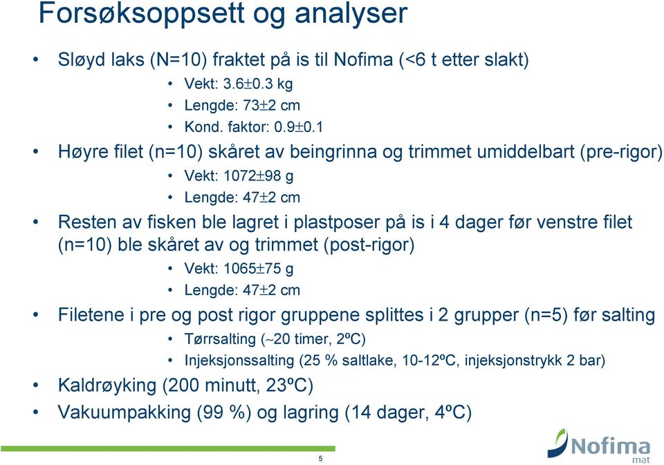 dager før venstre filet (n=10) ble skåret av og trimmet (post-rigor) Vekt: 1065±75 g Lengde: 47±2 cm Filetene i pre og post rigor gruppene splittes i 2 grupper