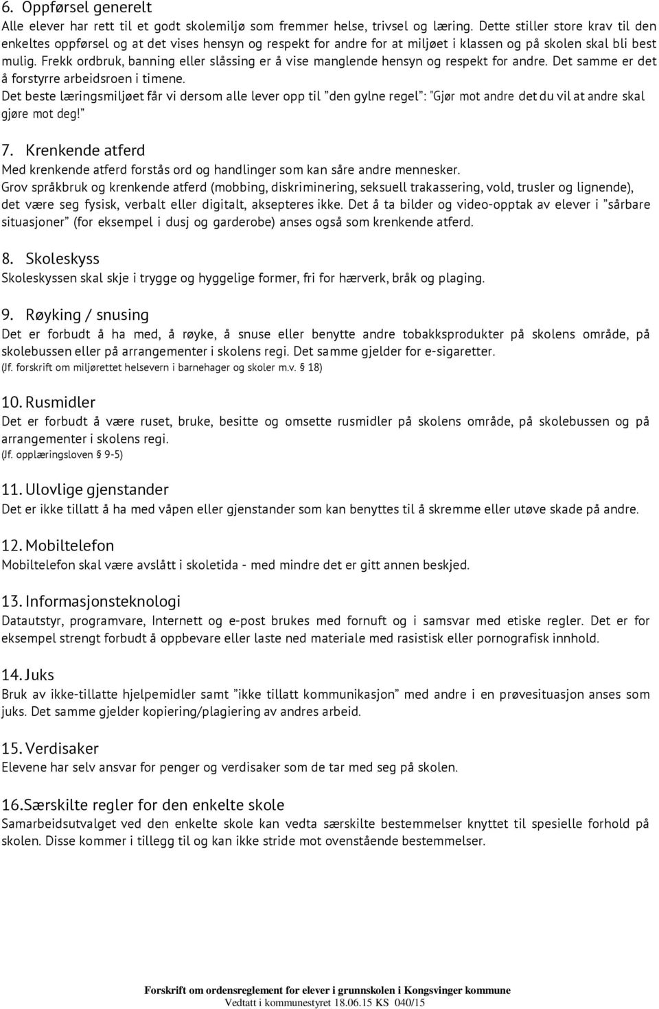 Frekk ordbruk, banning eller slåssing er å vise manglende hensyn og respekt for andre. Det samme er det å forstyrre arbeidsroen i timene.