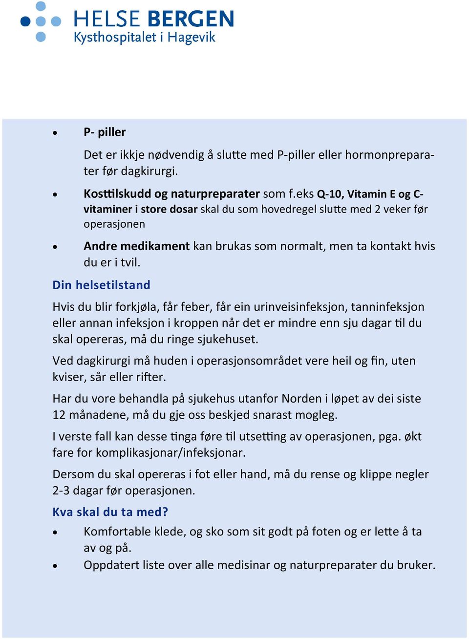 Din helsetilstand Hvis du blir forkjøla, får feber, får ein urinveisinfeksjon, tanninfeksjon eller annan infeksjon i kroppen når det er mindre enn sju dagar l du skal opereras, må du ringe sjukehuset.