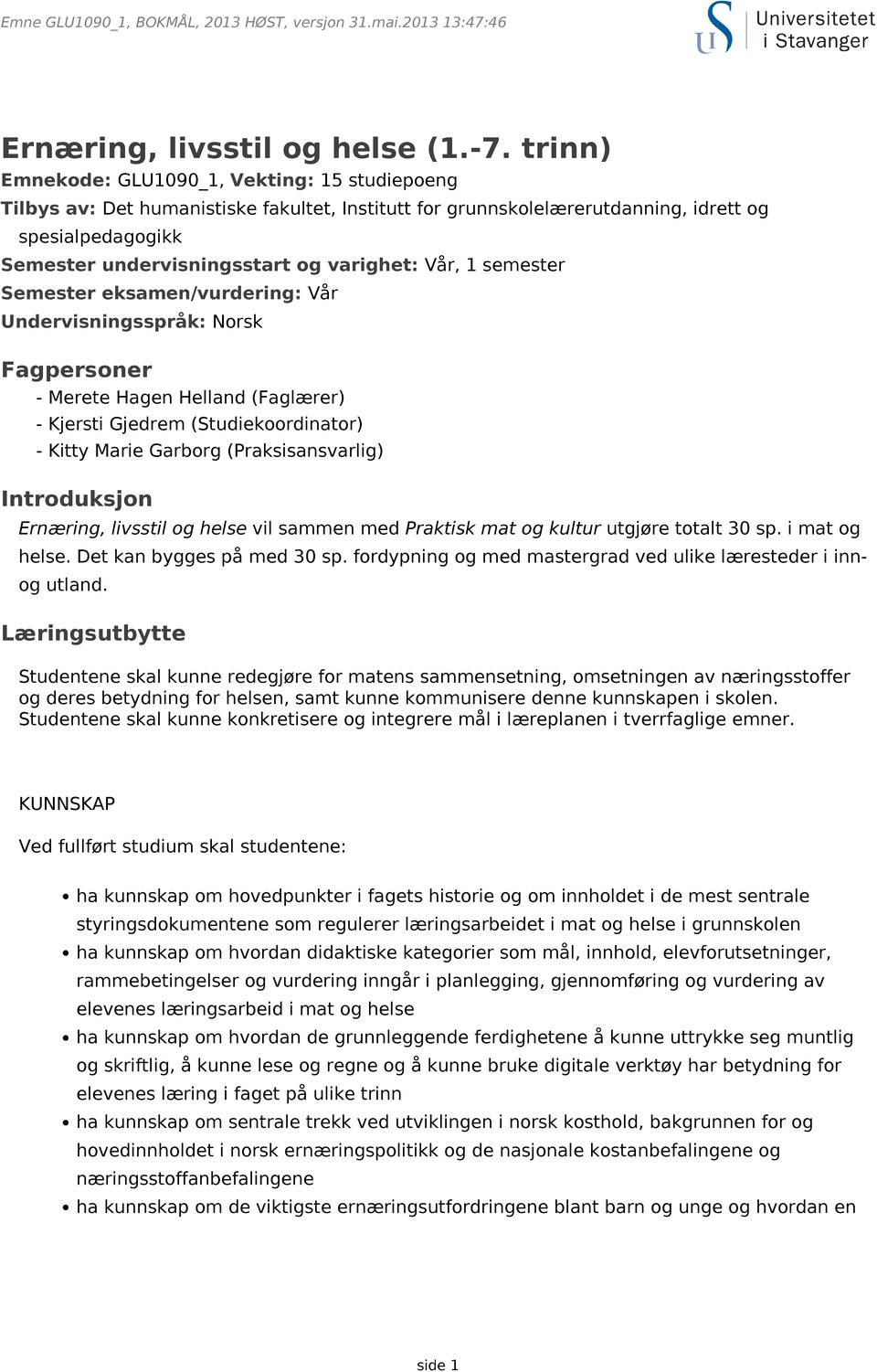 Vår, 1 semester Semester eksamen/vurdering: Vår Undervisningsspråk: Norsk Fagpersoner - Merete Hagen Helland (Faglærer) - Kjersti Gjedrem (Studiekoordinator) - Kitty Marie Garborg (Praksisansvarlig)