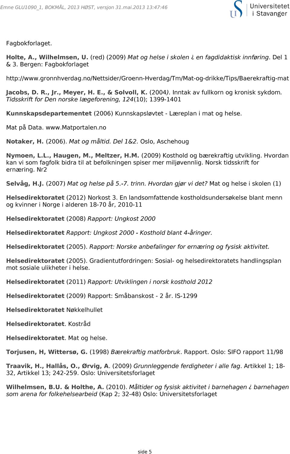 Inntak av fullkorn og kronisk sykdom. Tidsskrift for Den norske lægeforening, 124(10); 1399-1401 Kunnskapsdepartementet (2006) Kunnskapsløvtet - Læreplan i mat og helse. Mat på Data. www.matportalen.