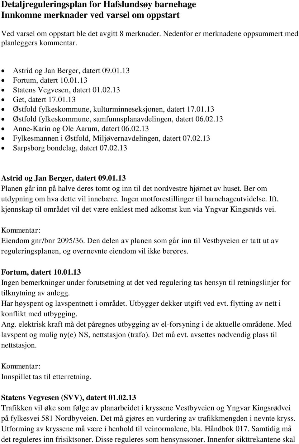 01.13 Østfold fylkeskommune, samfunnsplanavdelingen, datert 06.02.13 Anne-Karin og Ole Aarum, datert 06.02.13 Fylkesmannen i Østfold, Miljøvernavdelingen, datert 07.02.13 Sarpsborg bondelag, datert 07.