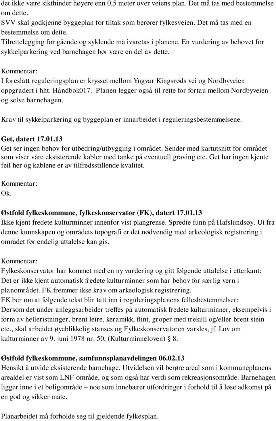 I foreslått reguleringsplan er krysset mellom Yngvar Kingsrøds vei og Nordbyveien oppgradert i hht. Håndbok017. Planen legger også til rette for fortau mellom Nordbyveien og selve barnehagen.