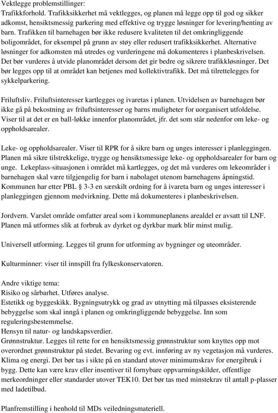 Trafikken til barnehagen bør ikke redusere kvaliteten til det omkringliggende boligområdet, for eksempel på grunn av støy eller redusert trafikksikkerhet.