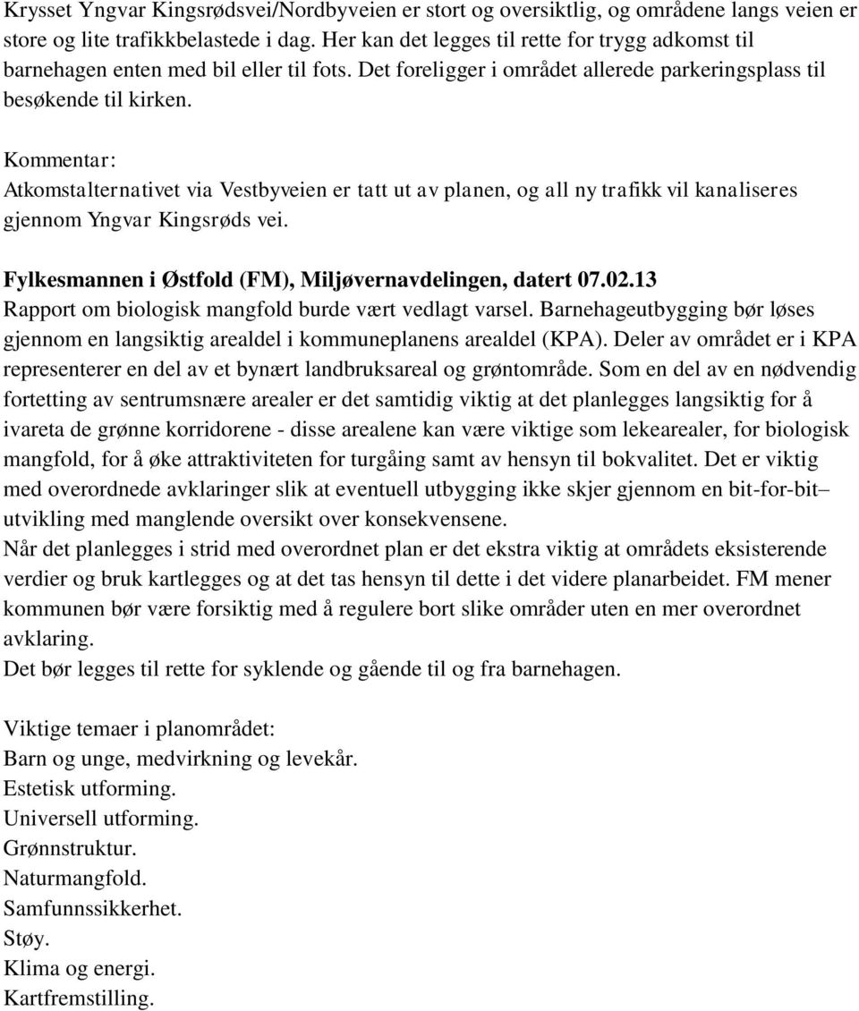 Atkomstalternativet via Vestbyveien er tatt ut av planen, og all ny trafikk vil kanaliseres gjennom Yngvar Kingsrøds vei. Fylkesmannen i Østfold (FM), Miljøvernavdelingen, datert 07.02.