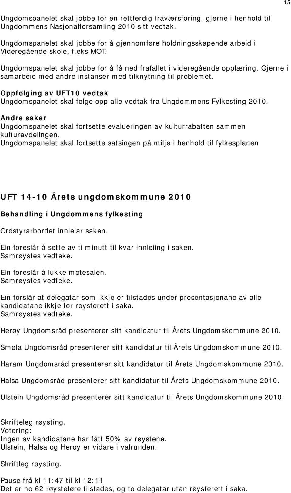 Gjerne i samarbeid med andre instanser med tilknytning til problemet. Oppfølging av UFT10 vedtak Ungdomspanelet skal følge opp alle vedtak fra Ungdommens Fylkesting 2010.