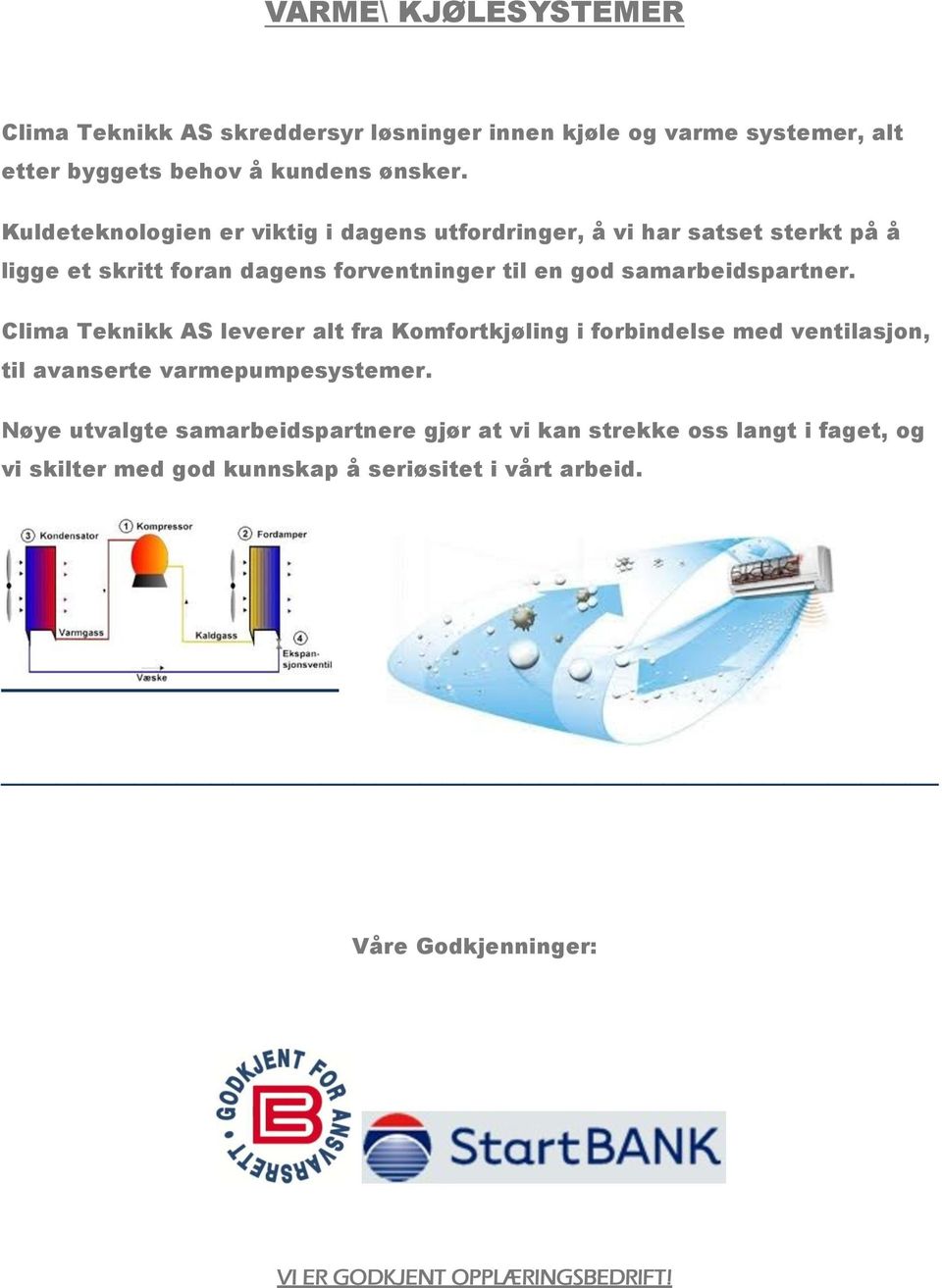 samarbeidspartner. Clima Teknikk AS leverer alt fra Komfortkjøling i forbindelse med ventilasjon, til avanserte varmepumpesystemer.