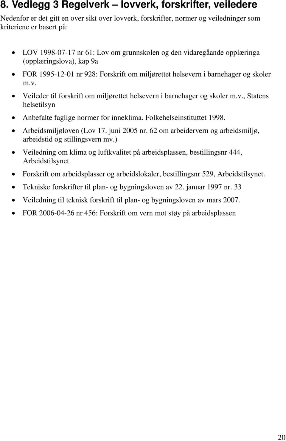 v., Statens helsetilsyn Anbefalte faglige normer for inneklima. Folkehelseinstituttet 1998. Arbeidsmiljøloven (Lov 17. juni 2005 nr. 62 om arbeidervern og arbeidsmiljø, arbeidstid og stillingsvern mv.