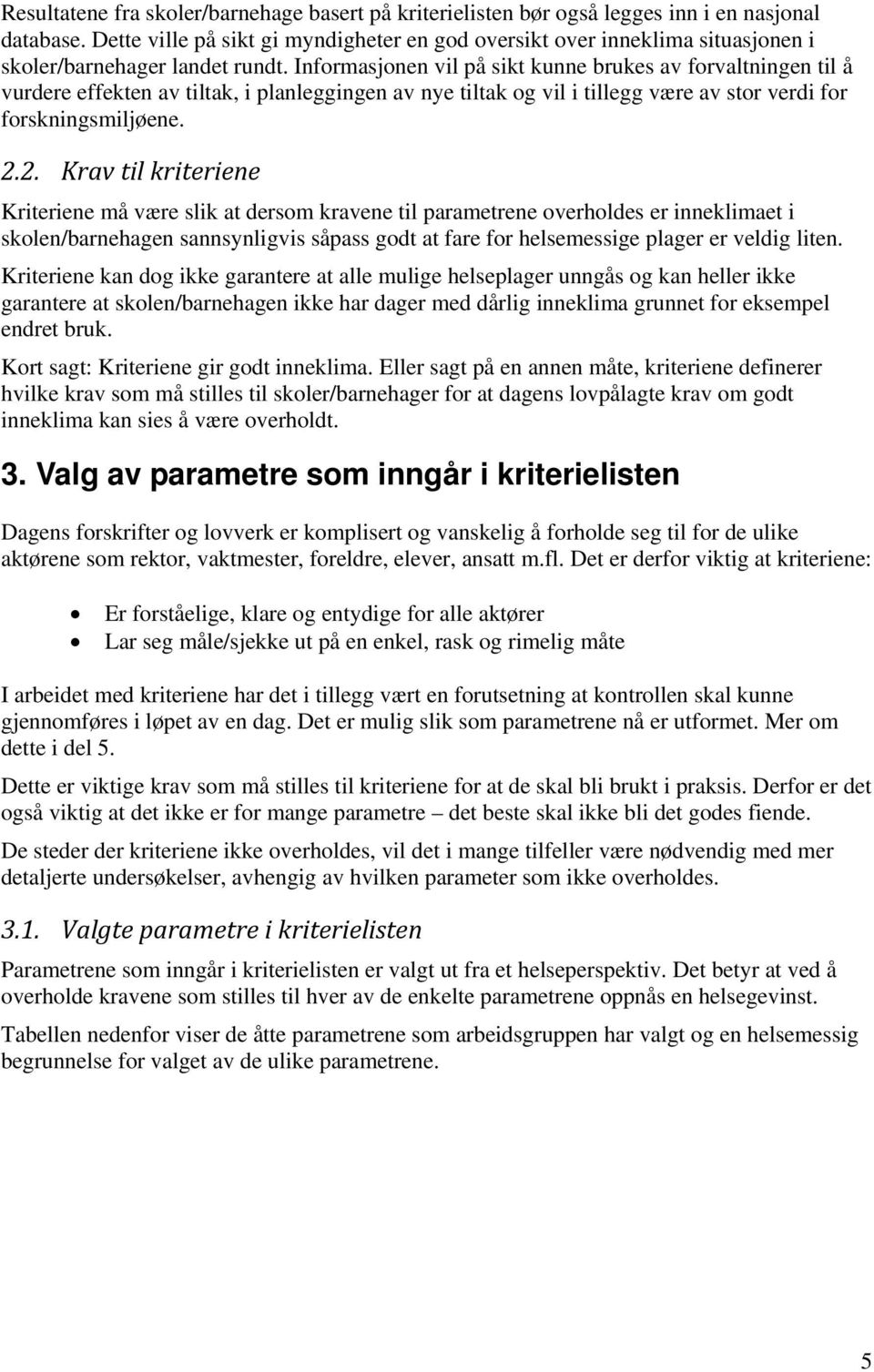 Informasjonen vil på sikt kunne brukes av forvaltningen til å vurdere effekten av tiltak, i planleggingen av nye tiltak og vil i tillegg være av stor verdi for forskningsmiljøene. 2.