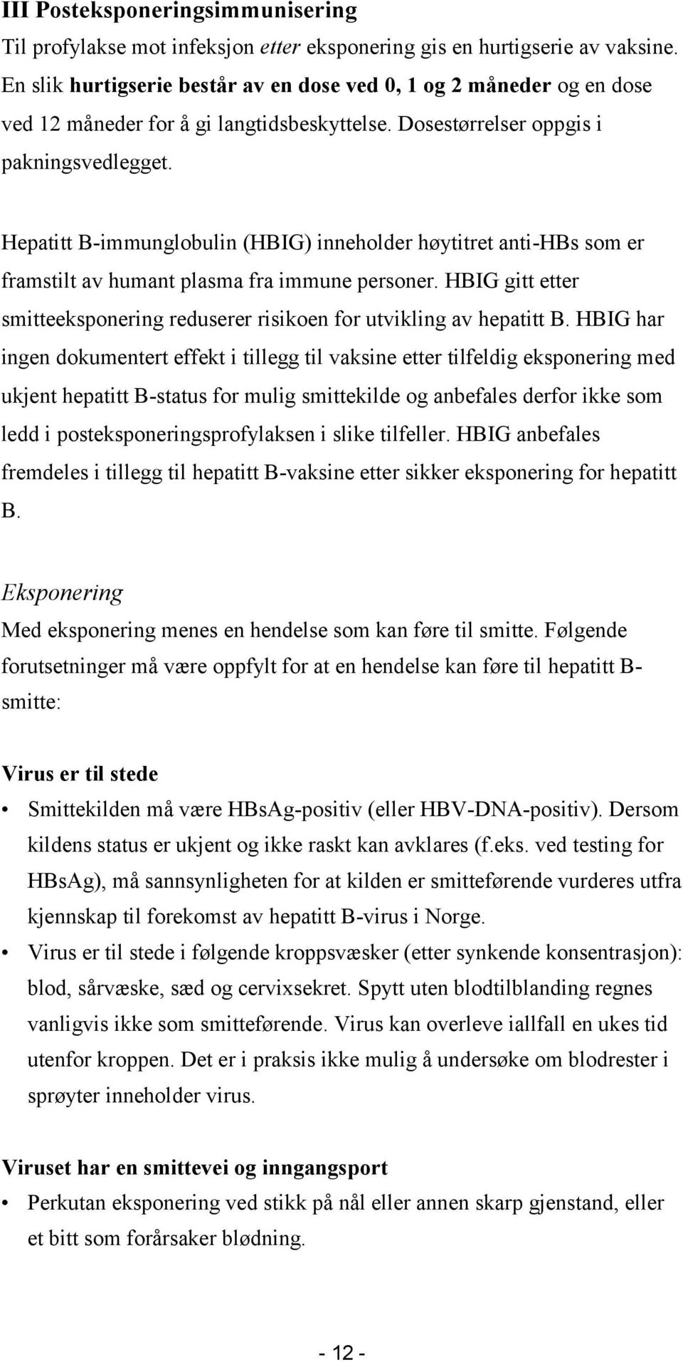 Hepatitt B-immunglobulin (HBIG) inneholder høytitret anti-hbs som er framstilt av humant plasma fra immune personer. HBIG gitt etter smitteeksponering reduserer risikoen for utvikling av hepatitt B.