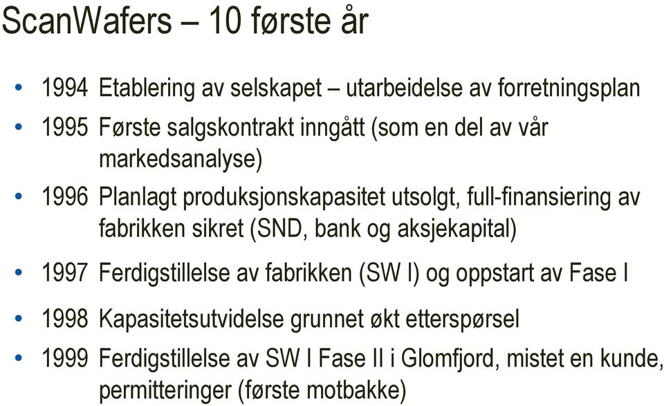 (SND, bank og aksjekapital) 1997 Ferdigstillelse av fabrikken (SW I) og oppstart av Fase I 1998 Kapasitetsutvidelse