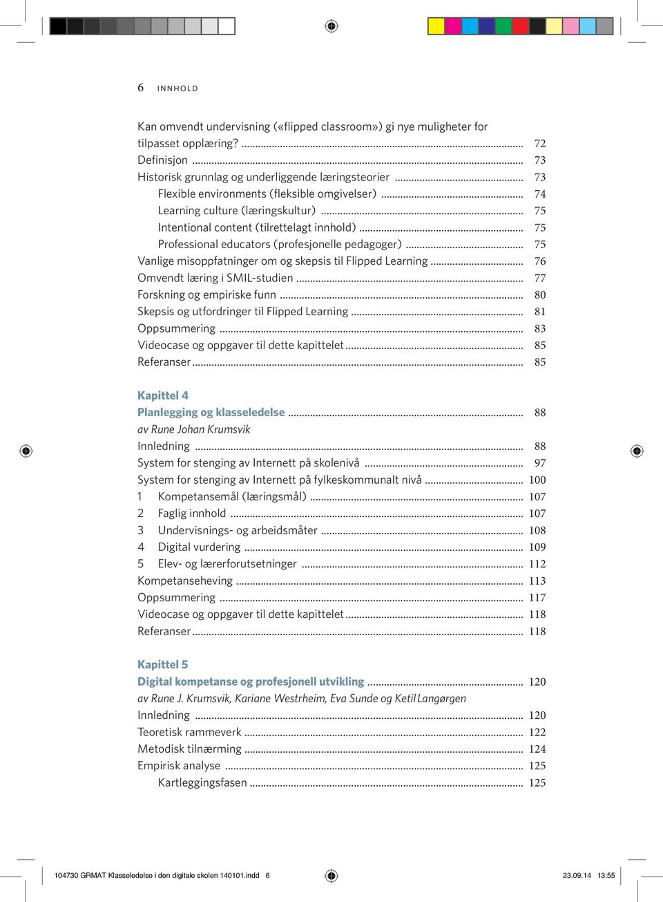 .. 75 Vanlige misoppfatninger om og skepsis til Flipped Learning... 76 Omvendt læring i SMIL-studien... 77 Forskning og empiriske funn... 80 Skepsis og utfordringer til Flipped Learning.