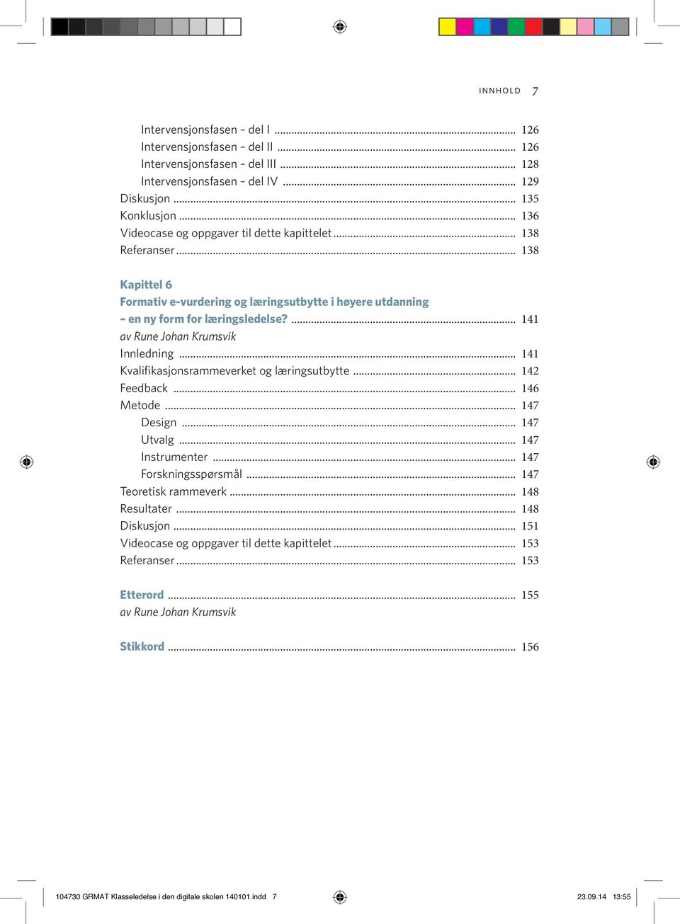 .. 141 Kvalifikasjonsrammeverket og læringsutbytte... 142 Feedback... 146 Metode... 147 Design... 147 Utvalg... 147 Instrumenter... 147 Forskningsspørsmål... 147 Teoretisk rammeverk.