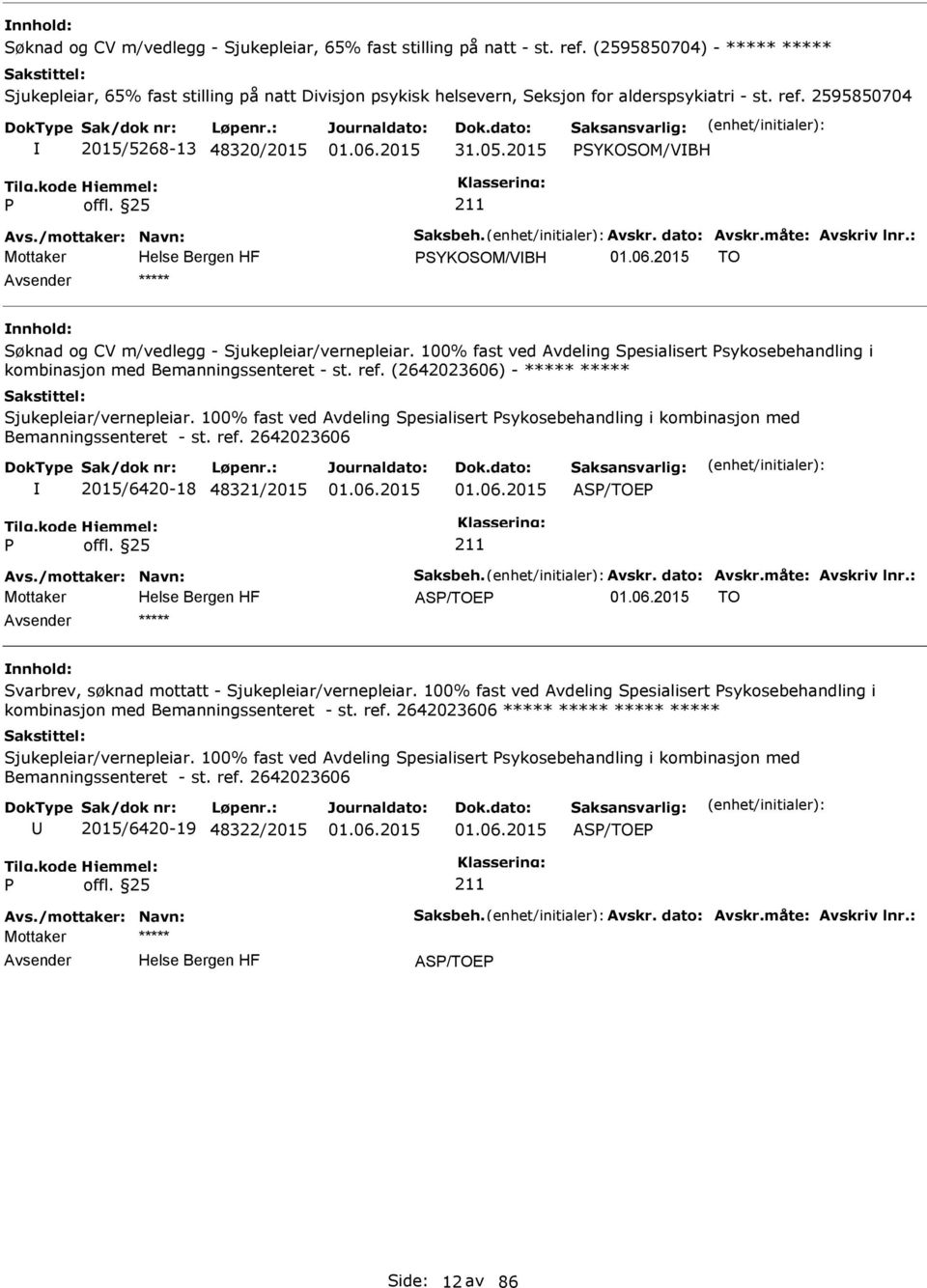 /mottaker: Navn: Saksbeh. Avskr. dato: Avskr.måte: Avskriv lnr.: Mottaker SYKOSOM/VBH TO ***** Søknad og CV m/vedlegg - Sjukepleiar/vernepleiar.