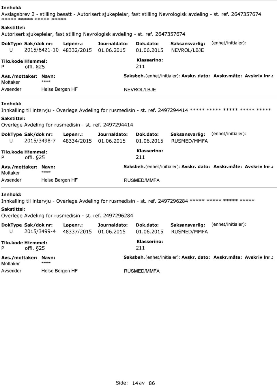 dato: Avskr.måte: Avskriv lnr.: NEVROL/LBJE nnkalling til intervju - Overlege Avdeling for rusmedisin - st. ref. 2497294414 ***** ***** ***** ***** ***** Overlege Avdeling for rusmedisin - st. ref. 2497294414 2015/3498-7 48334/2015 RSMED/MMFA Avs.